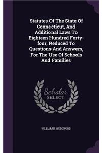 Statutes Of The State Of Connecticut, And Additional Laws To Eighteen Hundred Forty-four, Reduced To Questions And Answers, For The Use Of Schools And Families