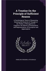 Treatise On the Principle of Sufficient Reason: A Psychological Theory of Reasoning, Showing the Relativity of Thought to the Thinker, of Recognition to Cognition, the Identity of Presentation and