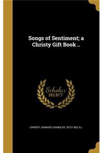 Songs of Sentiment; a Christy Gift Book ..