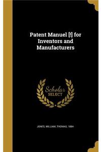 Patent Manuel [!] for Inventors and Manufacturers