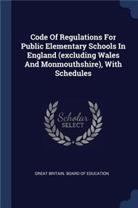 Code Of Regulations For Public Elementary Schools In England (excluding Wales And Monmouthshire), With Schedules