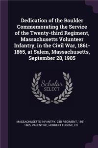 Dedication of the Boulder Commemorating the Service of the Twenty-third Regiment, Massachusetts Volunteer Infantry, in the Civil War, 1861-1865, at Salem, Massachusetts, September 28, 1905