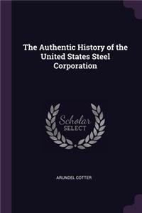 The Authentic History of the United States Steel Corporation