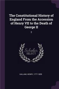 The Constitutional History of England From the Accession of Henry VII to the Death of George II