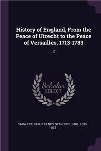 History of England, from the Peace of Utrecht to the Peace of Versailles, 1713-1783