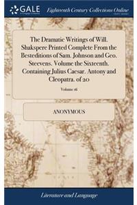 The Dramatic Writings of Will. Shakspere Printed Complete from the Besteditions of Sam. Johnson and Geo. Steevens. Volume the Sixteenth. Containing Julius Caesar. Antony and Cleopatra. of 20; Volume 16
