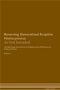 Reversing Generalized Eruptive Histiocytoma: As God Intended the Raw Vegan Plant-Based Detoxification & Regeneration Workbook for Healing Patients. Volume 1