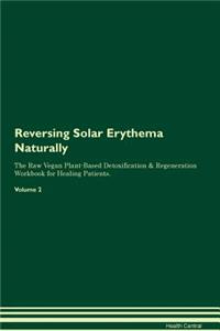 Reversing Solar Erythema Naturally the Raw Vegan Plant-Based Detoxification & Regeneration Workbook for Healing Patients. Volume 2