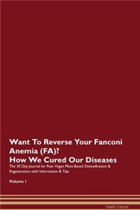 Want To Reverse Your Fanconi Anemia (FA)? How We Cured Our Diseases. The 30 Day Journal for Raw Vegan Plant-Based Detoxification & Regeneration with Information & Tips Volume 1