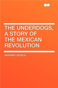 The Underdogs, a Story of the Mexican Revolution