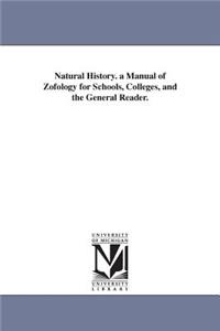 Natural History. a Manual of Zofology for Schools, Colleges, and the General Reader.