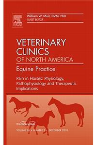 Pain in Horses: Physiology, Pathophysiology and Therapeutic Implications, an Issue of Veterinary Clinics: Equine
