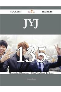 Jyj 135 Success Secrets - 135 Most Asked Questions on Jyj - What You Need to Know