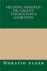 Helping Himself; Or, Grant Thornton's Ambition