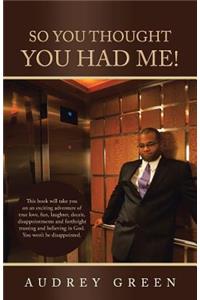 So You Thought You Had Me!