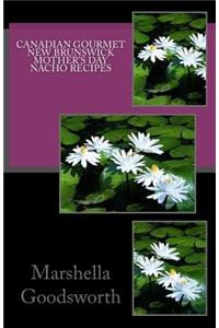 Canadian Gourmet New Brunswick Mother's Day Nacho Recipes