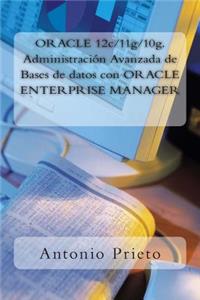Oracle 12c/11g/10g. Administración Avanzada de Bases de Datos Con Oracle Enterprise Manager