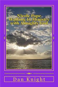 Nicole Pope Walking in Ministry with Almighty God: The One Creator Has Cleansed Me from All Unrighteousness and Now I Can Serve God Completely