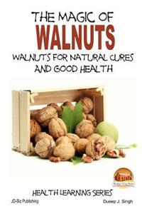 The Magic of Walnuts - Walnuts for Natural Cures And Good Health