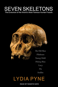 Seven Skeletons: The Evolution of the World's Most Famous Human Fossils