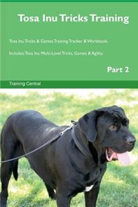 Tosa Inu Tricks Training Tosa Inu Tricks & Games Training Tracker & Workbook. Includes: Tosa Inu Multi-Level Tricks, Games & Agility. Part 2