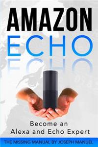 Amazon Echo: Become an Alexa and Echo Expert: The 2016 Missing Manual