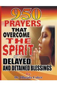950 Prayers That Overcome The Spirit of Delayed and Detained Blessings