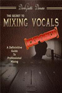 Secret to Mixing Vocals [Exposed]