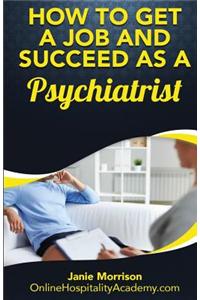 How to Get a Job and Succeed as a Psychiatrist