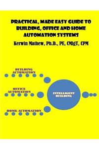 Practical, Made Easy Guide to Building, Office and Home Automation Systems