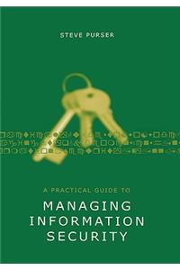 A Practical Guide to Managing Information Security