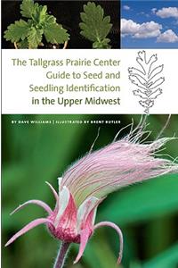 The  Tallgrass Prairie Center Guide to Seed and Seedling Identification in the Upper Midwest