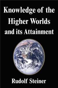Knowledge of the Higher Worlds and Its Attainment