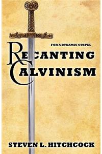 Recanting Calvinism
