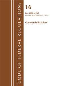 Code of Federal Regulations, Title 16 Commercial Practices 1000-End, Revised as of January 1, 2019