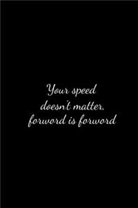 Your speed doesn't matter, forward is forward.