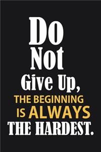 Do Not Give Up The Beginning Is Always The Hardest