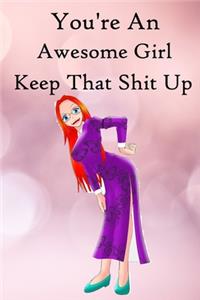 You're an Awesome Girl. Keep That Shit Up
