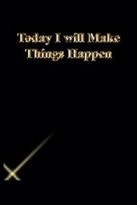 Today I will Make Things Happen