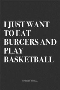 I Just Want To Eat Burgers And Play Basketball