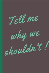 TELL ME WHY WE SHOULDN'T -Notebook