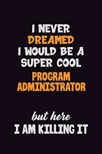 I Never Dreamed I would Be A Super Cool Program Administrator But Here I Am Killing It