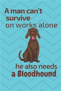 man can't survive on works alone he also needs a Bloodhound