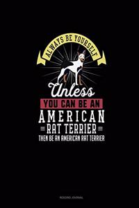Always Be Yourself Unless You Can Be An American Rat Terrier Then Be An American Rat Terrier