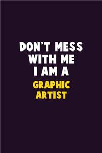 Don't Mess With Me, I Am A Graphic Artist