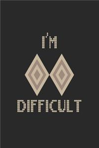 I'm difficult