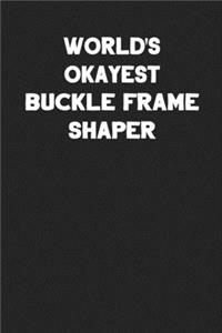 World's Okayest Buckle Frame Shaper