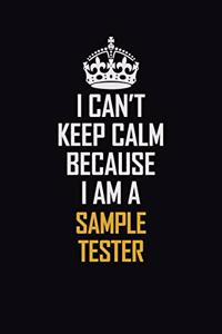 I Can't Keep Calm Because I Am A Sample Tester