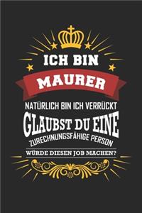 Ich bin Maurer natürlich bin ich verrückt Glaubst du eine zurechnungsfähige Person würde diesen Job machen?