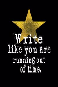 Write Like You Are Running Out Of Time